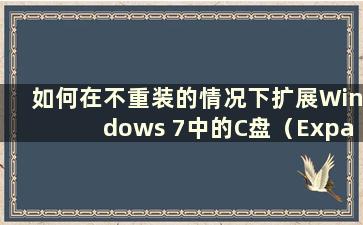 如何在不重装的情况下扩展Windows 7中的C盘（Expand Cdrive in Windows 7）